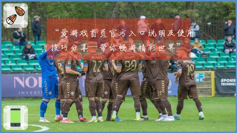 “爱游戏首页官方入口说明及使用技巧分享—带你畅游精彩世界”